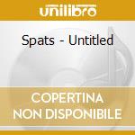 Spats - Untitled cd musicale di Spats