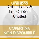 Arthur Louis & Eric Clapto - Untitled cd musicale di Arthur Louis & Eric Clapto