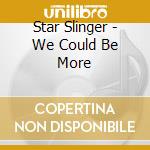 Star Slinger - We Could Be More cd musicale di Star Slinger