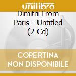Dimitri From Paris - Untitled (2 Cd) cd musicale di Dimitri From Paris