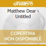 Matthew Dear - Untitled cd musicale di Matthew Dear