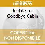 Bubbleso - Goodbye Cabin cd