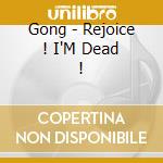 Gong - Rejoice ! I'M Dead ! cd