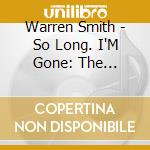 Warren Smith - So Long. I'M Gone: The Complete Singles As & Bs. 1956-1962 cd