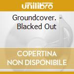 Groundcover. - Blacked Out cd