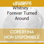Whitney - Forever Turned Around cd musicale