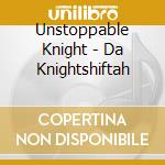 Unstoppable Knight - Da Knightshiftah cd