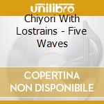 Chiyori With Lostrains - Five Waves cd