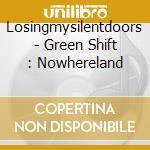 Losingmysilentdoors - Green Shift : Nowhereland cd