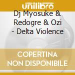 Dj Myosuke & Redogre & Ozi - Delta Violence cd