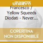 Francesco / Yellow Squeeds Diodati - Never The Same cd