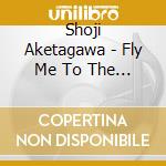 Shoji Aketagawa - Fly Me To The Moon cd