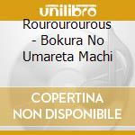 Rourourourous - Bokura No Umareta Machi cd