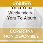 Yona Yona Weekenders - Yoru To Album cd musicale