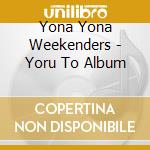 Yona Yona Weekenders - Yoru To Album cd