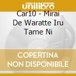Car10 - Mirai De Waratte Iru Tame Ni cd