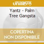 Yantz - Palm Tree Gangsta cd musicale