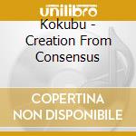 Kokubu - Creation From Consensus cd