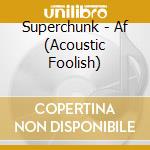 Superchunk - Af (Acoustic Foolish) cd