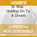 Sir Was - Holding On To A Dream cd