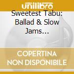 Sweetest Tabu: Ballad & Slow Jams Collection / Various cd