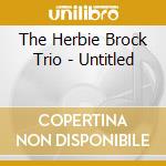 The Herbie Brock Trio - Untitled cd