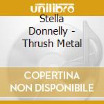 Stella Donnelly - Thrush Metal cd