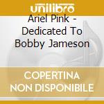 Ariel Pink - Dedicated To Bobby Jameson cd