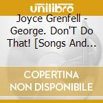 Joyce Grenfell - George. Don'T Do That! [Songs And Monologues 1939-1958] cd