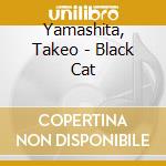 Yamashita, Takeo - Black Cat cd