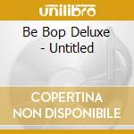 Be Bop Deluxe - Untitled cd