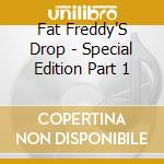 Fat Freddy'S Drop - Special Edition Part 1 cd