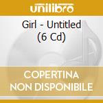 Girl - Untitled (6 Cd) cd