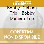 Bobby Durham Trio - Bobby Durham Trio cd