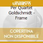 Per Quartet Goldschmidt - Frame cd