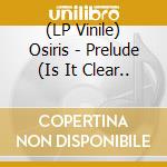 (LP Vinile) Osiris - Prelude (Is It Clear.. vinile