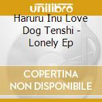 Haruru Inu Love Dog Tenshi - Lonely Ep cd