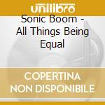 Sonic Boom - All Things Being Equal cd