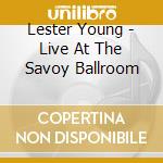 Lester Young - Live At The Savoy Ballroom cd