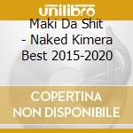 Maki Da Shit - Naked Kimera Best 2015-2020 cd