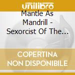 Mantle As Mandrill - Sexorcist Of The Living Saga cd