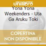 Yona Yona Weekenders - Uta Ga Aruku Toki cd