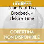 Jean Paul Trio Brodbeck - Elektra Time cd musicale