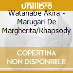 Watanabe Akira - Marugari De Margherita/Rhapsody cd