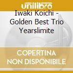 Iwaki Koichi - Golden Best Trio Yearslimite cd