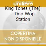 King Tones (The) - Doo-Wop Station cd