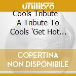 Cools Tribute - A Tribute To Cools 'Get Hot Co      Od Brothers' cd