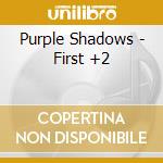 Purple Shadows - First +2 cd musicale