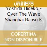 Yoshida Hideko - Over The Wave Shanghai Bansu K cd