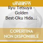 Ryu Tetsuya - Golden Best-Oku Hida Bojouli cd